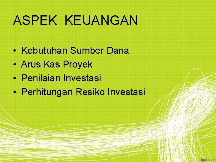 ASPEK KEUANGAN • • Kebutuhan Sumber Dana Arus Kas Proyek Penilaian Investasi Perhitungan Resiko