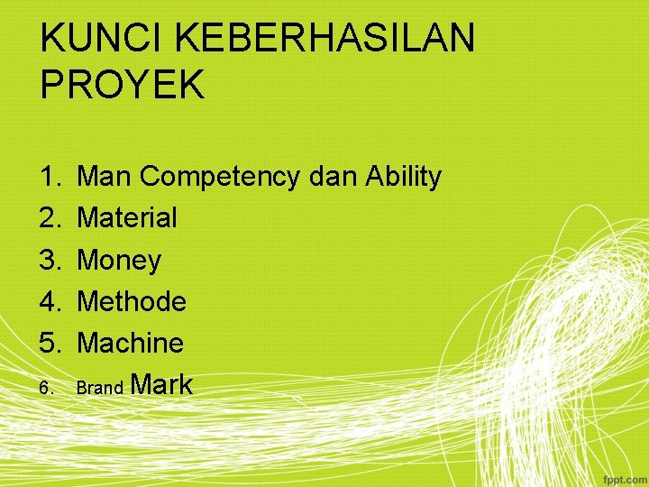 KUNCI KEBERHASILAN PROYEK 1. 2. 3. 4. 5. 6. Man Competency dan Ability Material