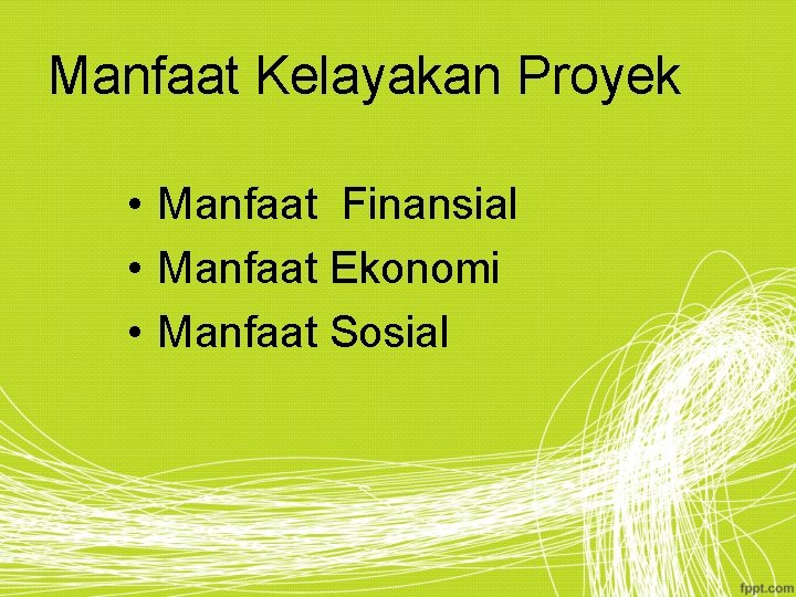 Manfaat Kelayakan Proyek • Manfaat Finansial • Manfaat Ekonomi • Manfaat Sosial 