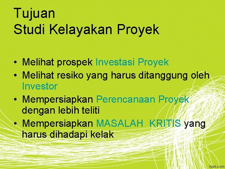 Tujuan Studi Kelayakan Proyek • Melihat prospek Investasi Proyek • Melihat resiko yang harus