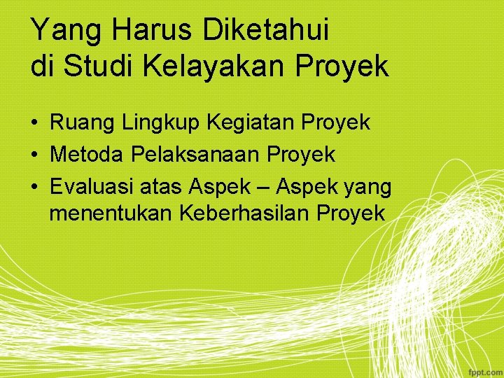 Yang Harus Diketahui di Studi Kelayakan Proyek • Ruang Lingkup Kegiatan Proyek • Metoda