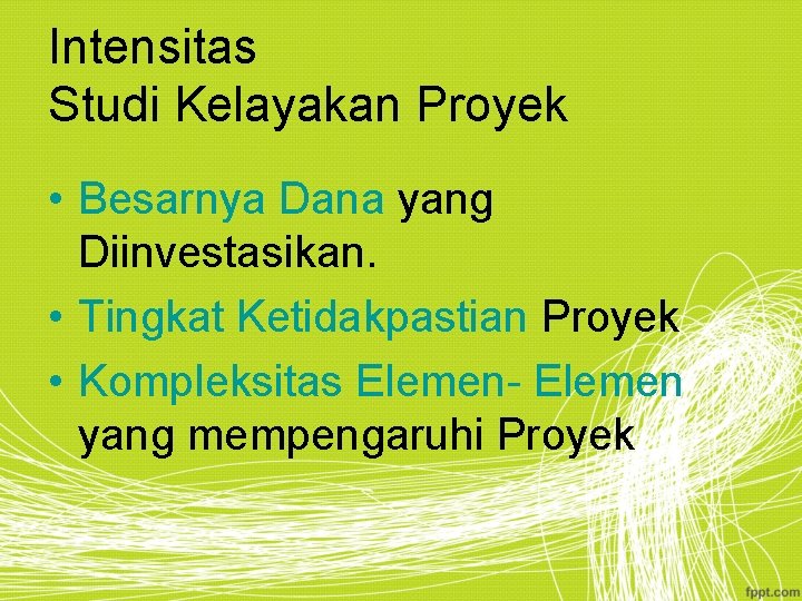 Intensitas Studi Kelayakan Proyek • Besarnya Dana yang Diinvestasikan. • Tingkat Ketidakpastian Proyek •