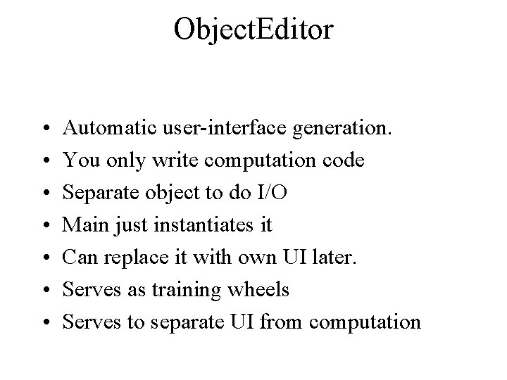 Object. Editor • • Automatic user-interface generation. You only write computation code Separate object