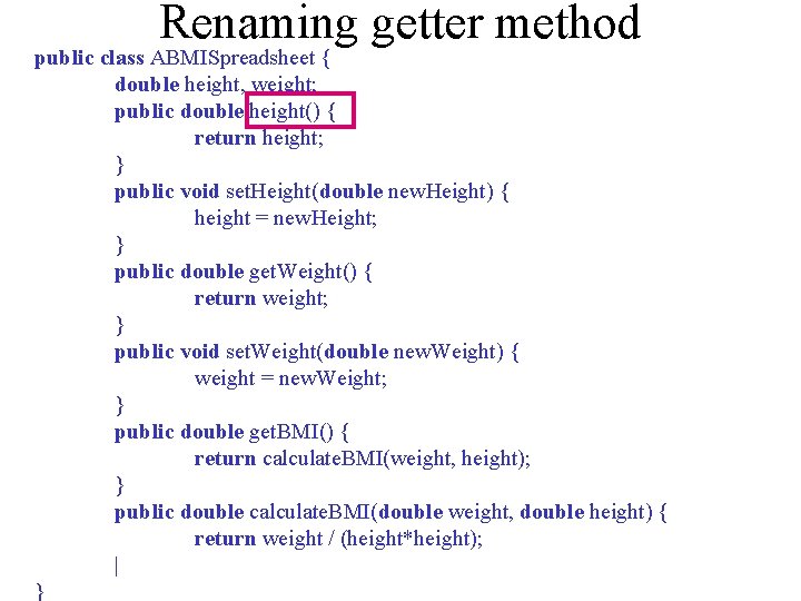 Renaming getter method public class ABMISpreadsheet { double height, weight; public double height() {