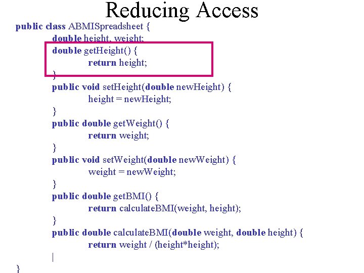 Reducing Access public class ABMISpreadsheet { double height, weight; double get. Height() { return