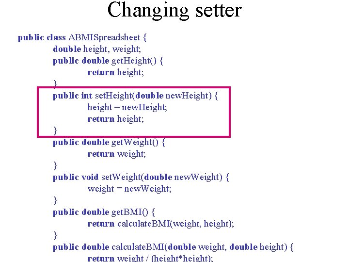 Changing setter public class ABMISpreadsheet { double height, weight; public double get. Height() {