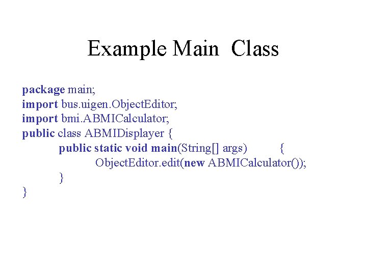 Example Main Class package main; import bus. uigen. Object. Editor; import bmi. ABMICalculator; public