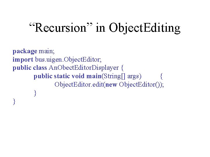 “Recursion” in Object. Editing package main; import bus. uigen. Object. Editor; public class An.