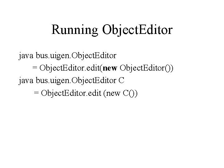 Running Object. Editor java bus. uigen. Object. Editor = Object. Editor. edit(new Object. Editor())