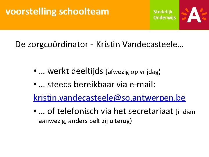 voorstelling schoolteam De zorgcoördinator - Kristin Vandecasteele… • … werkt deeltijds (afwezig op vrijdag)