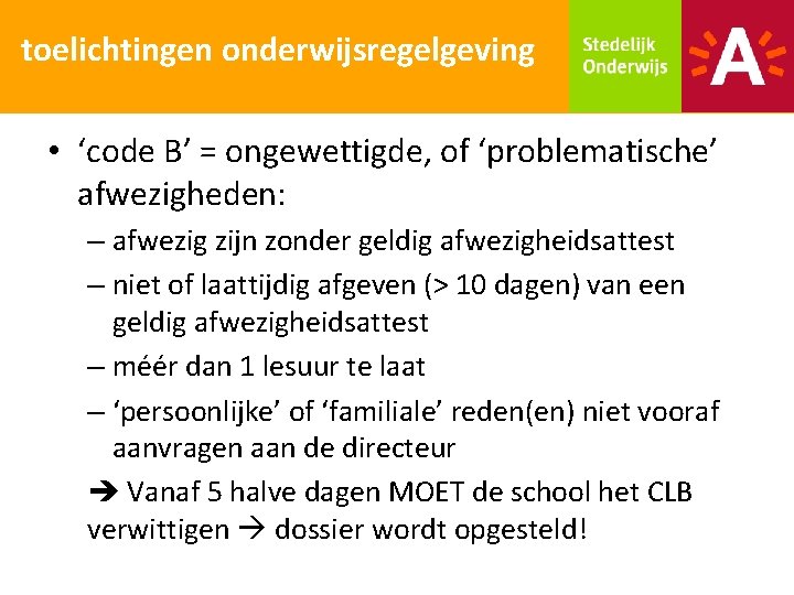 toelichtingen onderwijsregelgeving • ‘code B’ = ongewettigde, of ‘problematische’ afwezigheden: – afwezig zijn zonder