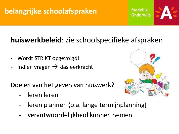 belangrijke schoolafspraken huiswerkbeleid: zie schoolspecifieke afspraken - Wordt STRIKT opgevolgd! - Indien vragen klasleerkracht