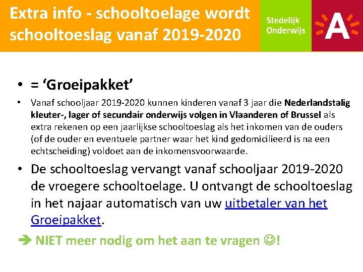 Extra info - schooltoelage wordt schooltoeslag vanaf 2019 -2020 • = ‘Groeipakket’ • Vanaf