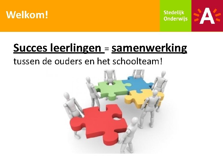 Welkom! Succes leerlingen = samenwerking tussen de ouders en het schoolteam! 