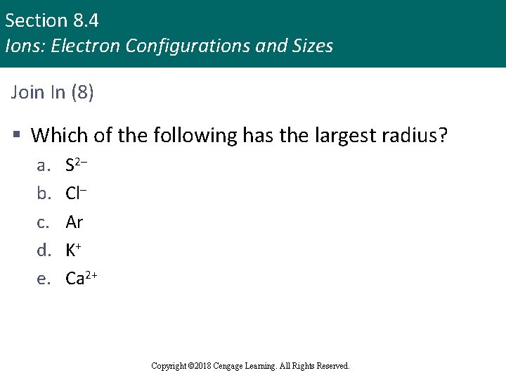 Section 8. 4 Ions: Electron Configurations and Sizes Join In (8) § Which of