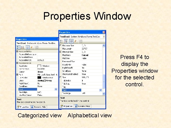 Properties Window Press F 4 to display the Properties window for the selected control. Properties Window Press F 4 to display the Properties window for the selected control.