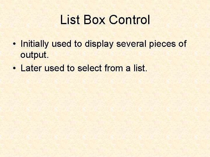 List Box Control • Initially used to display several pieces of output. • Later List Box Control • Initially used to display several pieces of output. • Later