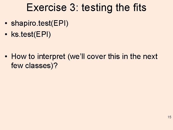 Exercise 3: testing the fits • shapiro. test(EPI) • ks. test(EPI) • How to
