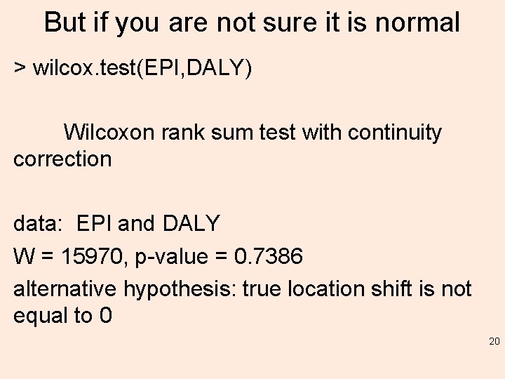 But if you are not sure it is normal > wilcox. test(EPI, DALY) Wilcoxon