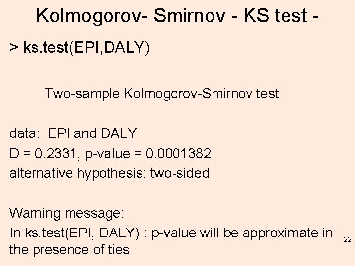 Kolmogorov- Smirnov - KS test > ks. test(EPI, DALY) Two-sample Kolmogorov-Smirnov test data: EPI