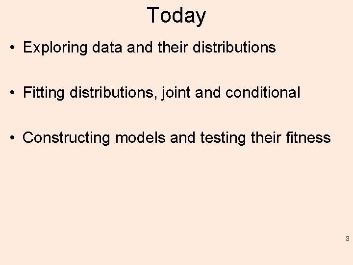 Today • Exploring data and their distributions • Fitting distributions, joint and conditional •