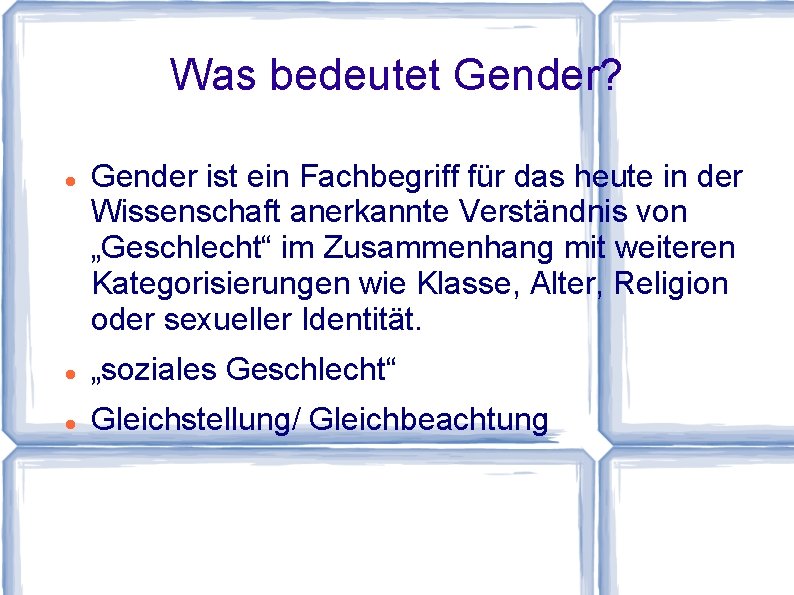 Was bedeutet Gender? Gender ist ein Fachbegriff für das heute in der Wissenschaft anerkannte