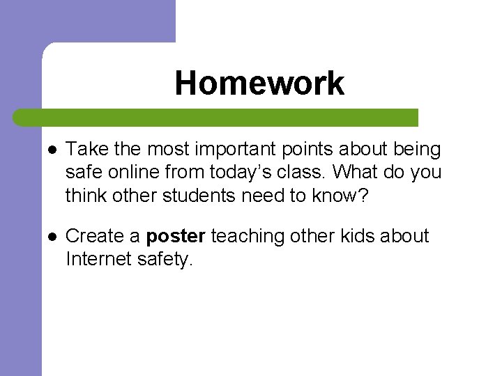 Homework l Take the most important points about being safe online from today’s class.