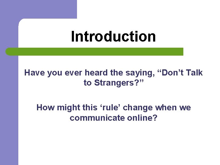 Introduction Have you ever heard the saying, “Don’t Talk to Strangers? ” How might