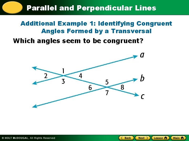 Parallel and Perpendicular Lines Additional Example 1: Identifying Congruent Angles Formed by a Transversal