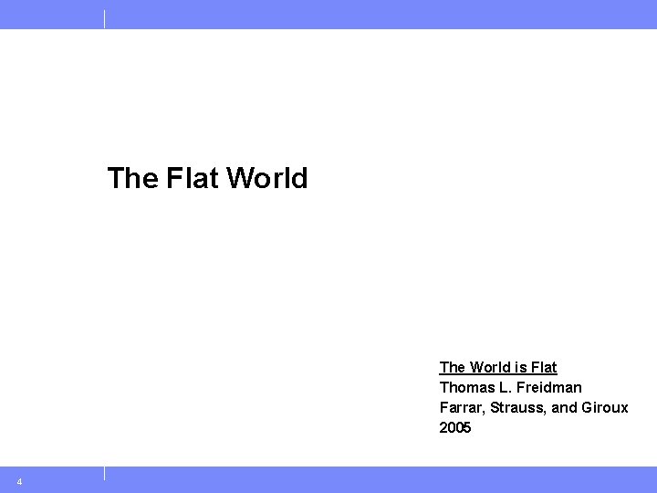 The Flat World The World is Flat Thomas L. Freidman Farrar, Strauss, and Giroux