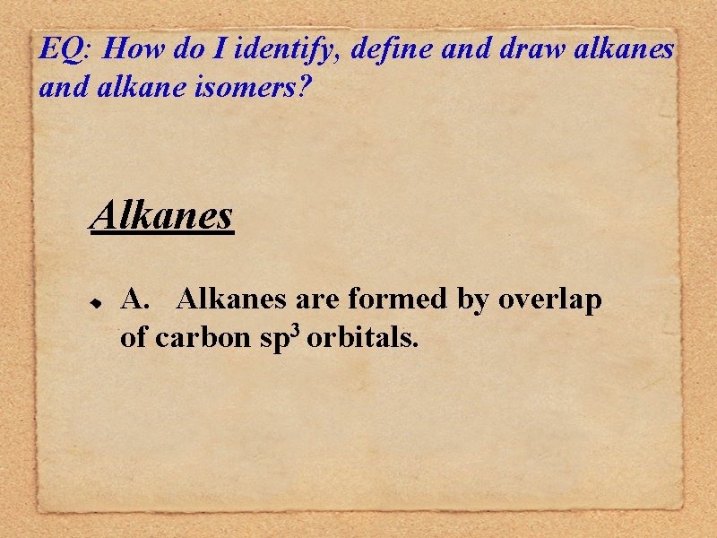 EQ: How do I identify, define and draw alkanes and alkane isomers? Alkanes A.