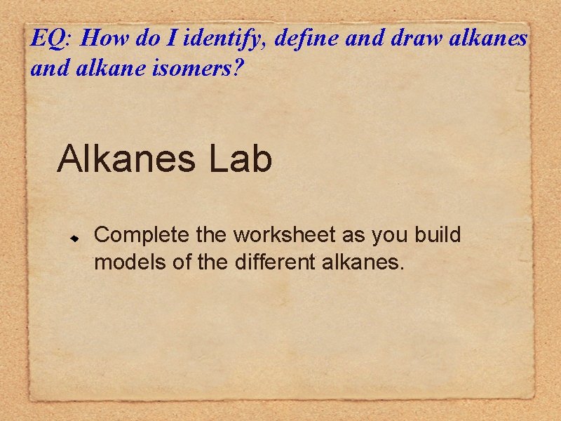 EQ: How do I identify, define and draw alkanes and alkane isomers? Alkanes Lab