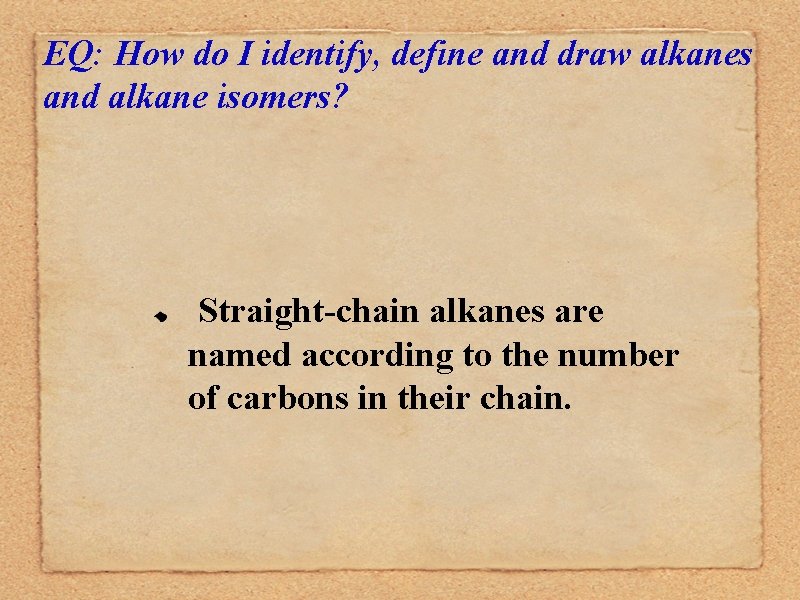 EQ: How do I identify, define and draw alkanes and alkane isomers? Straight-chain alkanes