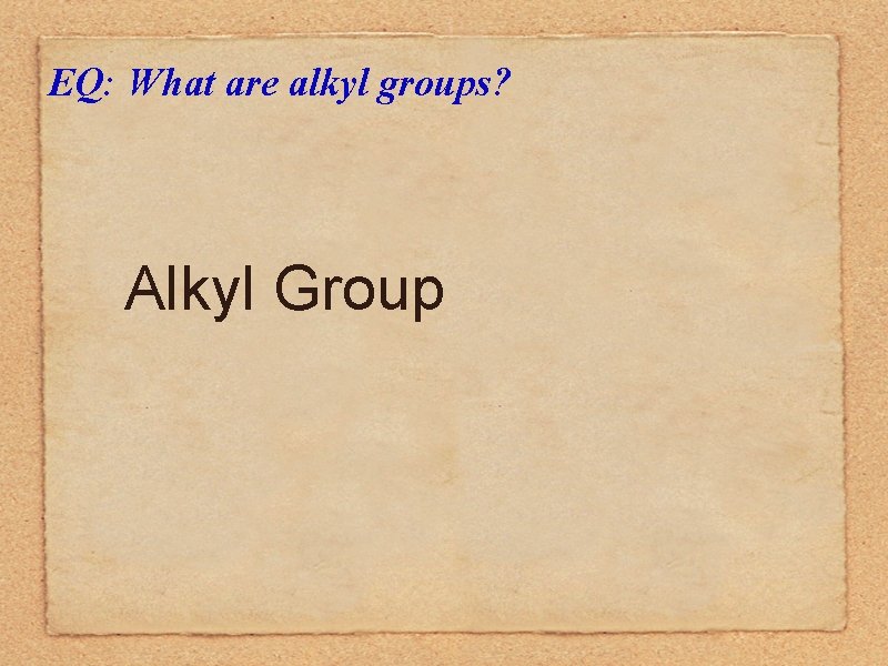 EQ: What are alkyl groups? Alkyl Group 