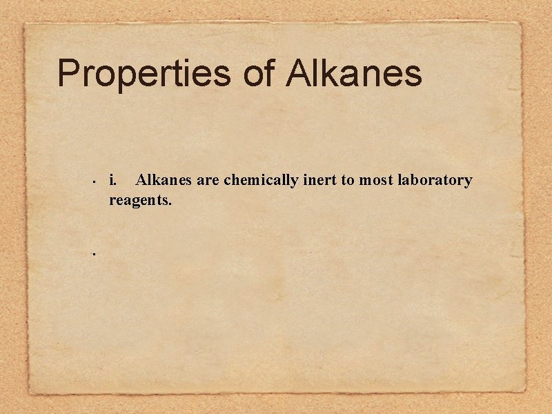 Properties of Alkanes • • i. Alkanes are chemically inert to most laboratory reagents.