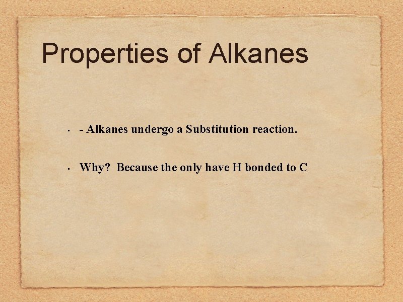 Properties of Alkanes • - Alkanes undergo a Substitution reaction. • Why? Because the