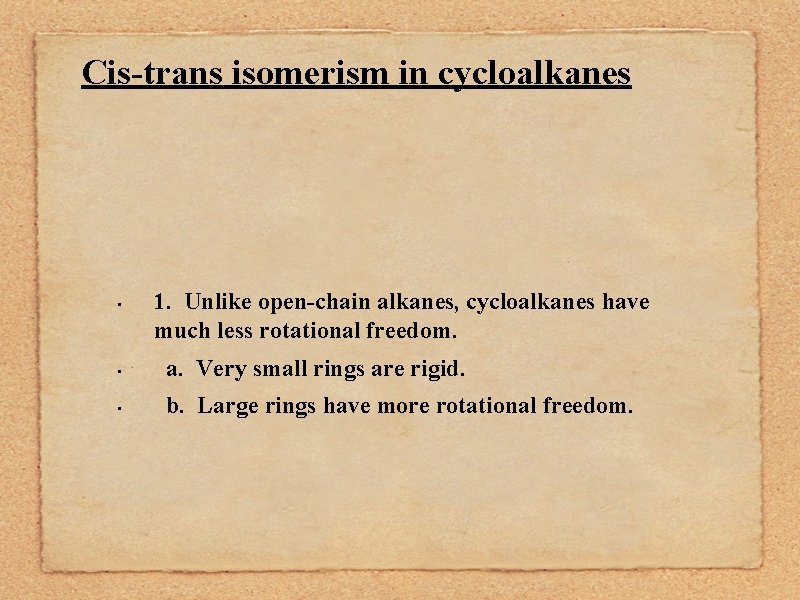 Cis-trans isomerism in cycloalkanes • 1. Unlike open-chain alkanes, cycloalkanes have much less rotational