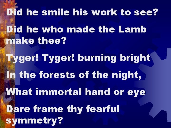 Did he smile his work to see? Did he who made the Lamb make