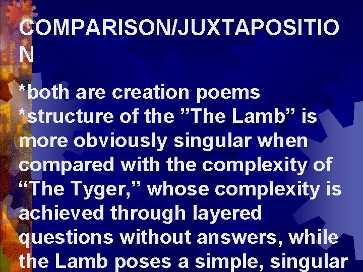 COMPARISON/JUXTAPOSITIO N *both are creation poems *structure of the ”The Lamb” is more obviously