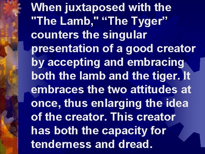 When juxtaposed with the "The Lamb, " “The Tyger” counters the singular presentation of