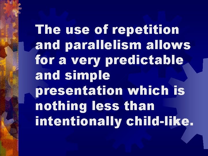 The use of repetition and parallelism allows for a very predictable and simple presentation
