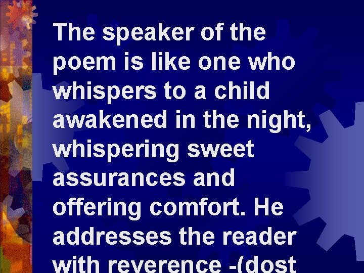 The speaker of the poem is like one who whispers to a child awakened