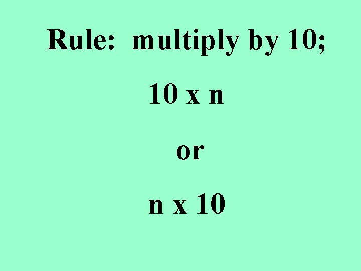 Rule: multiply by 10; 10 x n or n x 10 