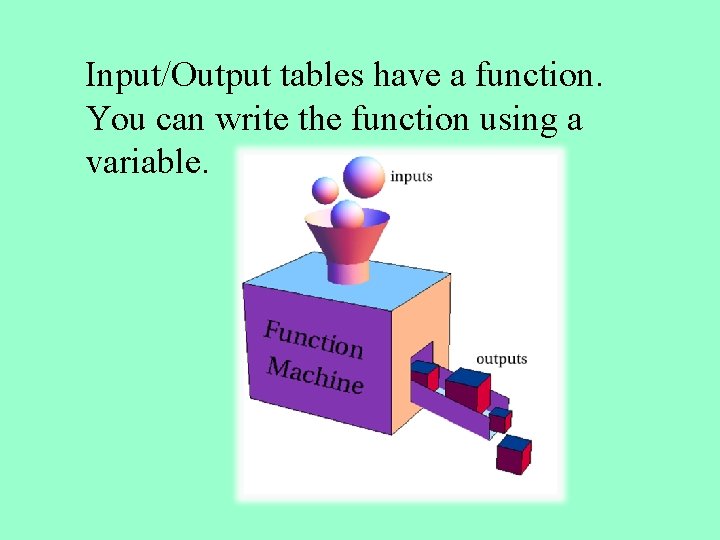 Input/Output tables have a function. You can write the function using a variable. 