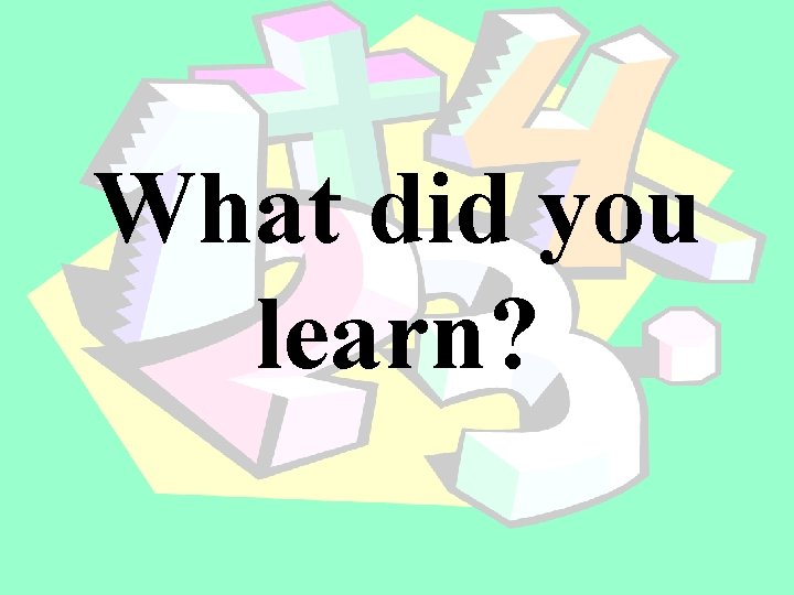 What did you learn? 