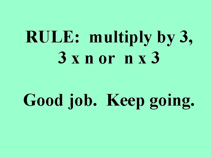 RULE: multiply by 3, 3 x n or n x 3 Good job. Keep