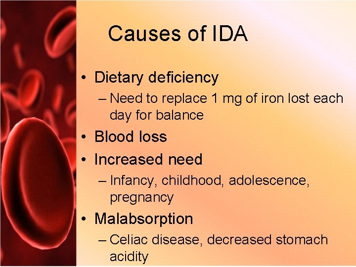 Causes of IDA • Dietary deficiency – Need to replace 1 mg of iron
