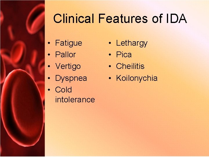 Clinical Features of IDA • • • Fatigue Pallor Vertigo Dyspnea Cold intolerance •