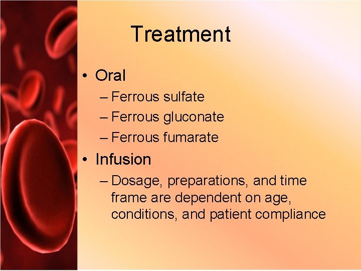 Treatment • Oral – Ferrous sulfate – Ferrous gluconate – Ferrous fumarate • Infusion