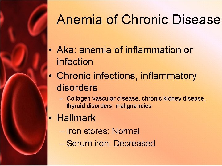 Anemia of Chronic Disease • Aka: anemia of inflammation or infection • Chronic infections,